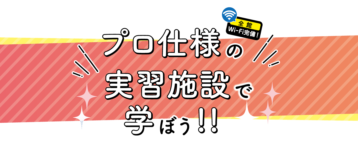 プロ仕様の実習施設で学ぼう！