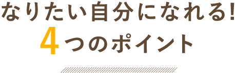 なりたい自分になれる！4つのポイント