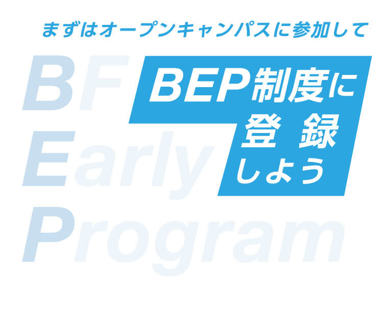 まずはオープンキャンパスに参加してBEP制度に登録しよう