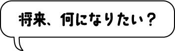 将来何になりたい？