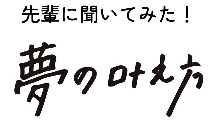 先輩に聞いてみた夢の叶え方