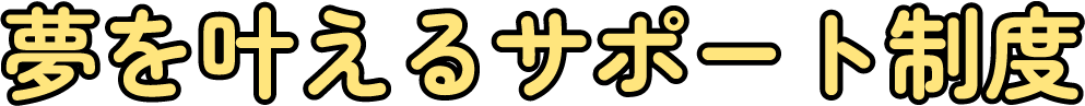 夢を叶えるサポート制度
